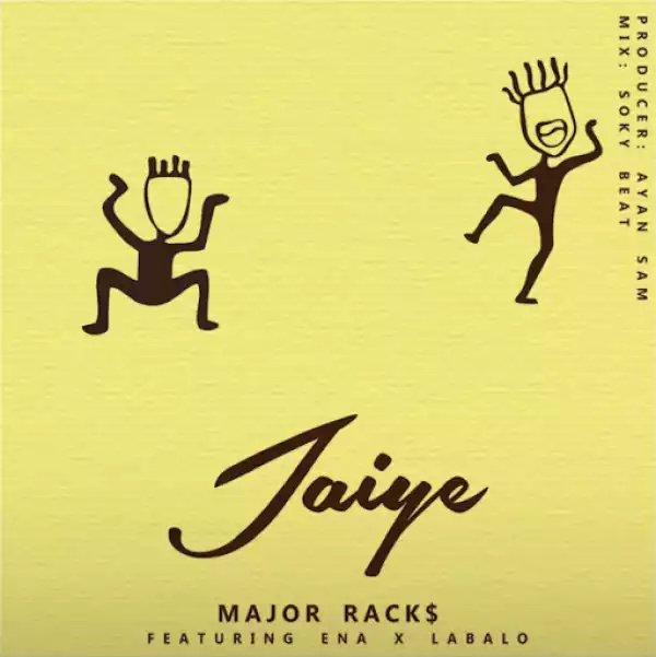 Major Racks - Jaiye Ft. Ena x Labalo